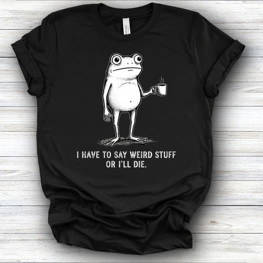 I Have To Say Weird Stuff | Deluxe Tee
