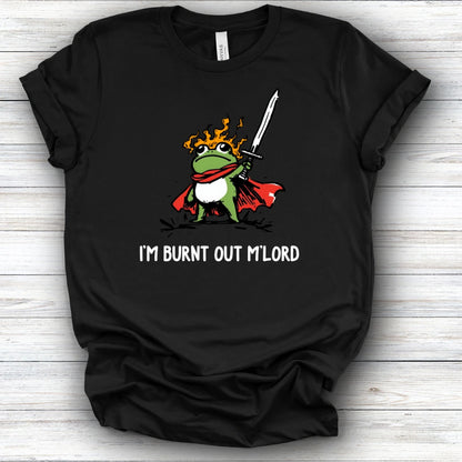 I'm Burn Out M'lord Tee