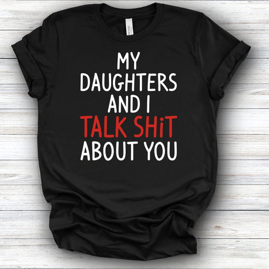 My Daughters And I Talk Shit About You | Deluxe Tee