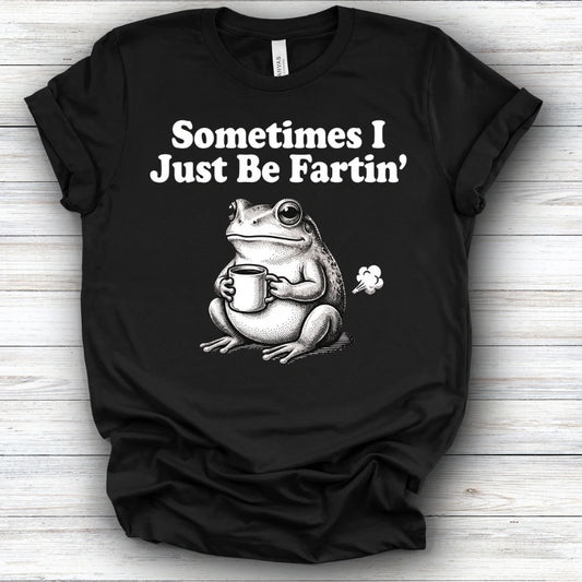 Sometimes I Just Be Fartin | Deluxe Tee