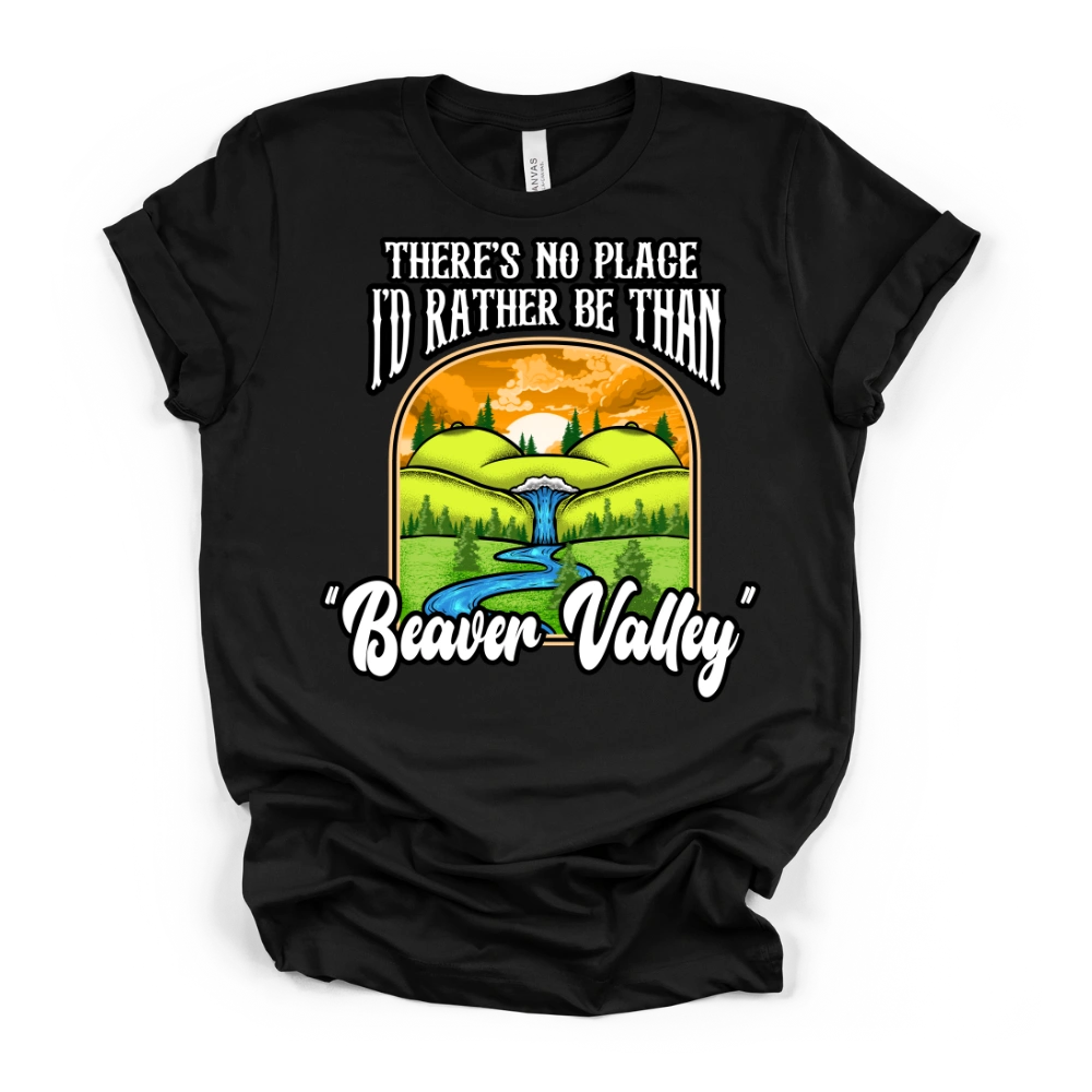 There's No Place I'd Rather Be Than Beaver Valley Tee